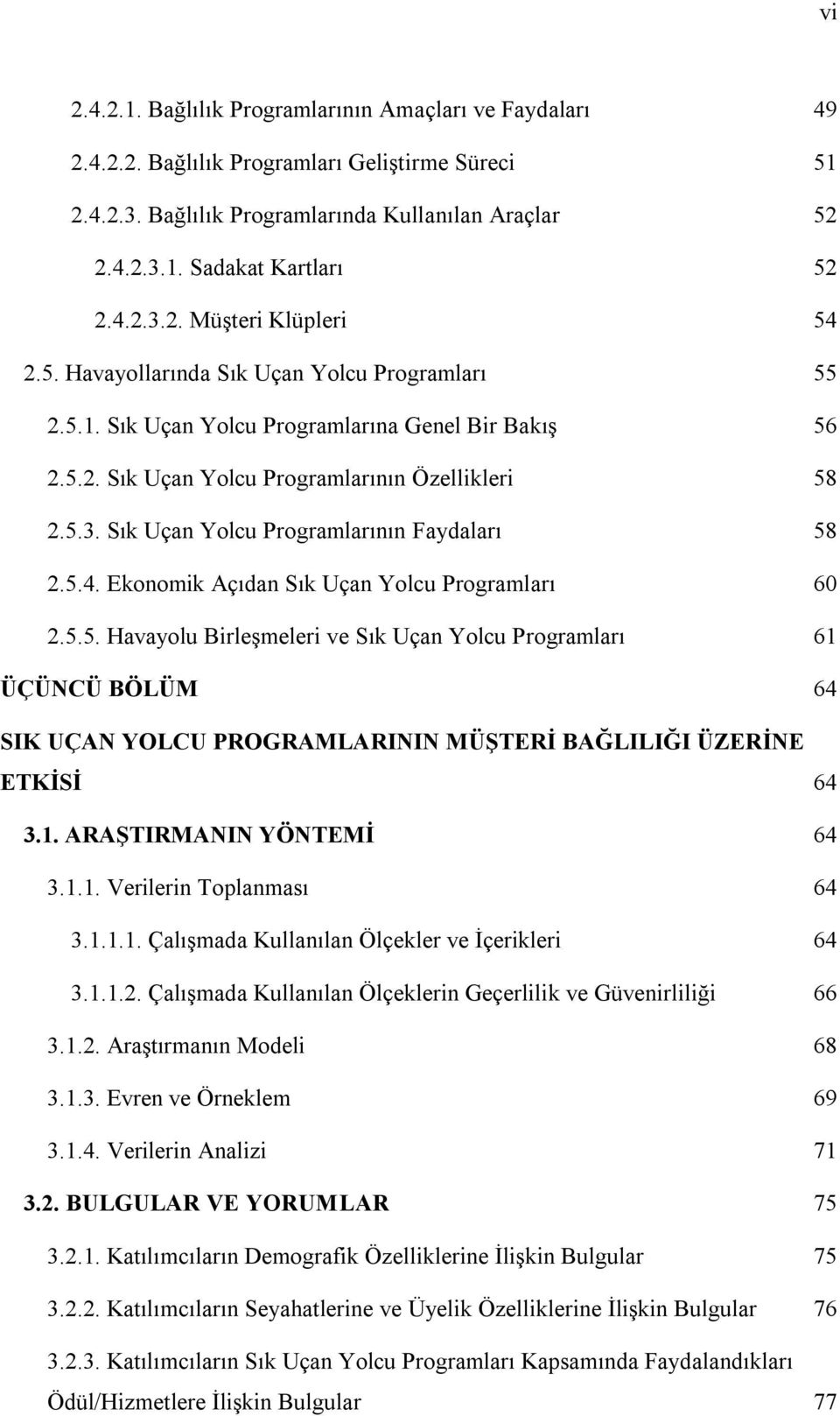 5.4. Ekonomik Açıdan Sık Uçan Yolcu Programları 60 2.5.5. Havayolu Birleşmeleri ve Sık Uçan Yolcu Programları 61 ÜÇÜNCÜ BÖLÜM 64 SIK UÇAN YOLCU PROGRAMLARININ MÜŞTERİ BAĞLILIĞI ÜZERİNE ETKİSİ 64 3.1. ARAŞTIRMANIN YÖNTEMİ 64 3.