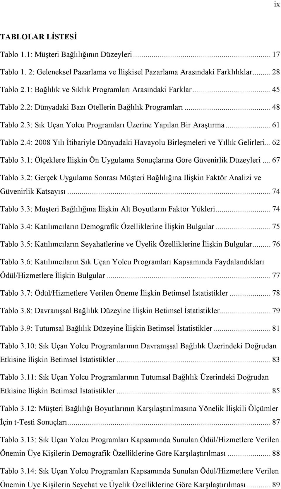 .. 61 Tablo 2.4: 2008 Yılı İtibariyle Dünyadaki Havayolu Birleşmeleri ve Yıllık Gelirleri... 62 Tablo 3.1: Ölçeklere İlişkin Ön Uygulama Sonuçlarına Göre Güvenirlik Düzeyleri... 67 Tablo 3.