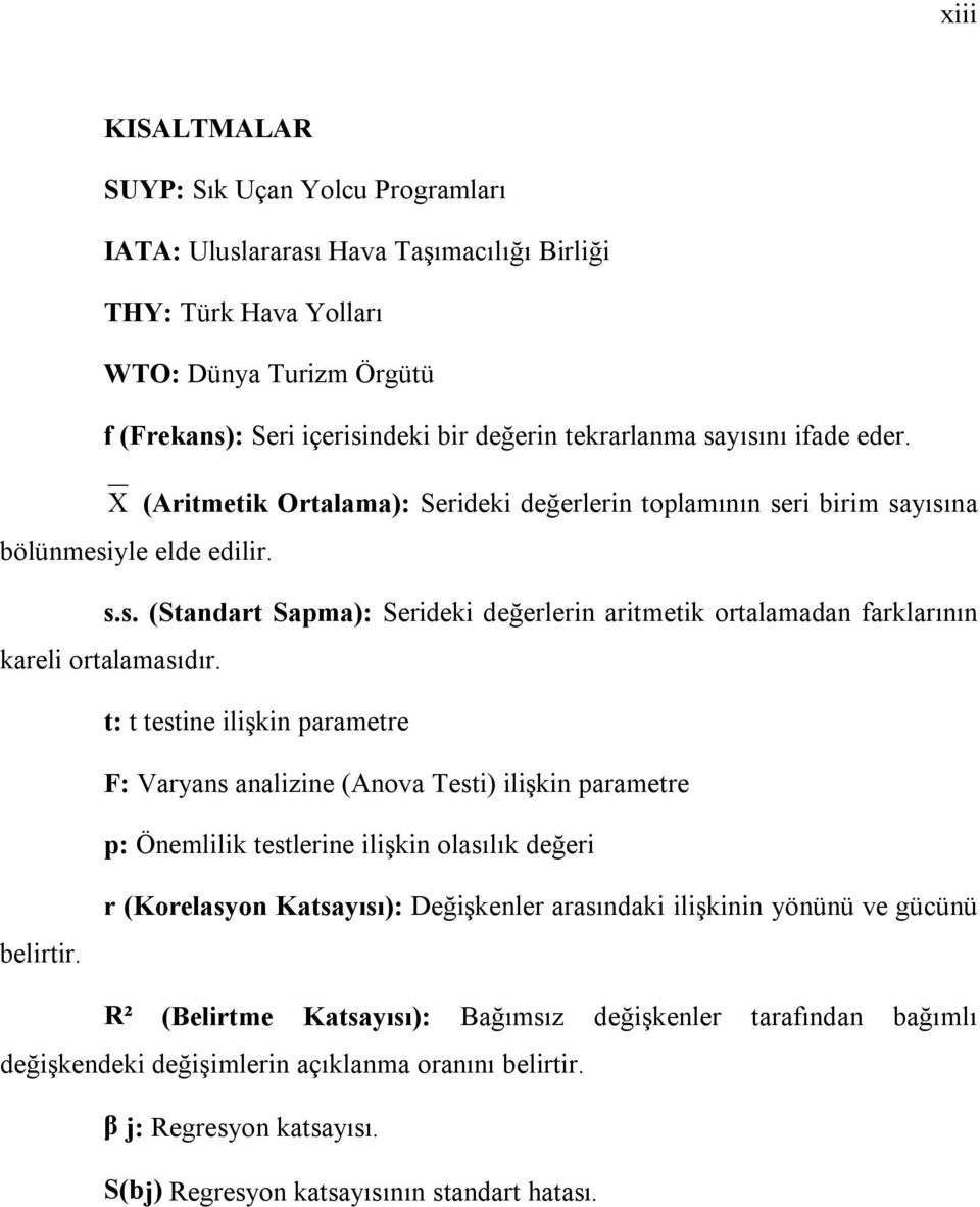 t: t testine ilişkin parametre F: Varyans analizine (Anova Testi) ilişkin parametre p: Önemlilik testlerine ilişkin olasılık değeri belirtir.