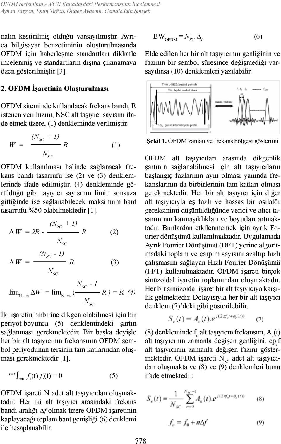 BW OFDM = f (6) Elde edilen her bir alt taşıyıcının genliğinin ve fazının bir sembol süresince değişmediği varsayılırsa (10) denklemleri yazılabilir. 2.