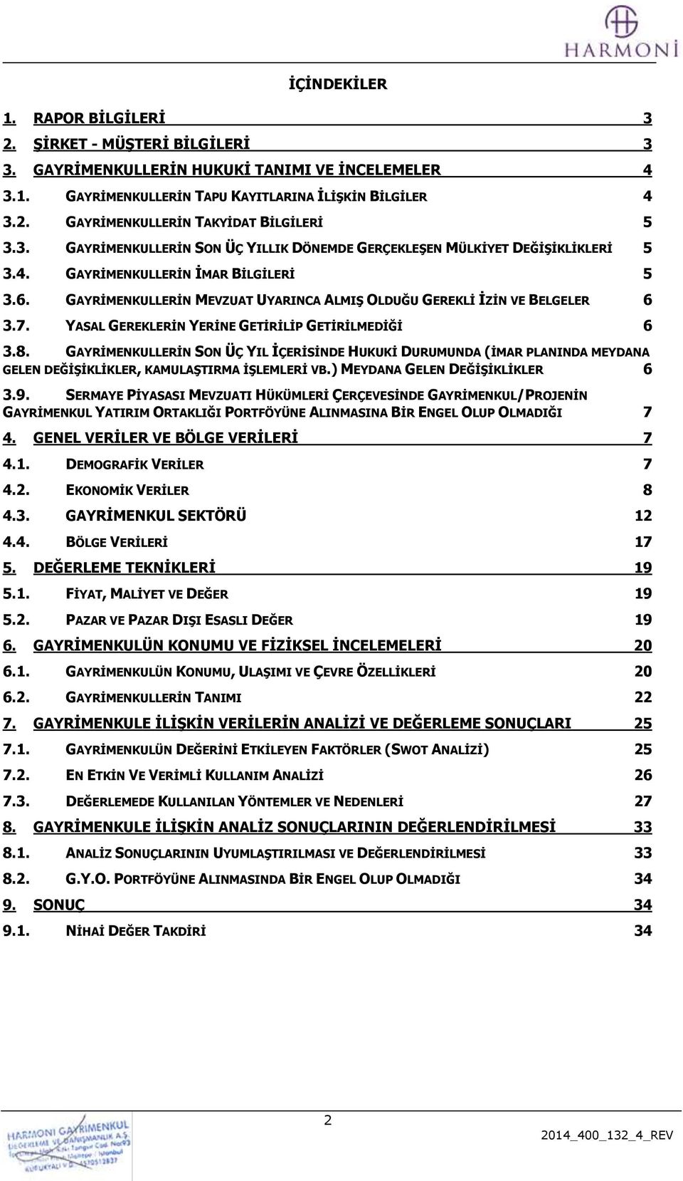 7. YASAL GEREKLERİN YERİNE GETİRİLİP GETİRİLMEDİĞİ 6 3.8. GAYRİMENKULLERİN SON ÜÇ YIL İÇERİSİNDE HUKUKİ DURUMUNDA (İMAR PLANINDA MEYDANA GELEN DEĞİŞİKLİKLER, KAMULAŞTIRMA İŞLEMLERİ VB.