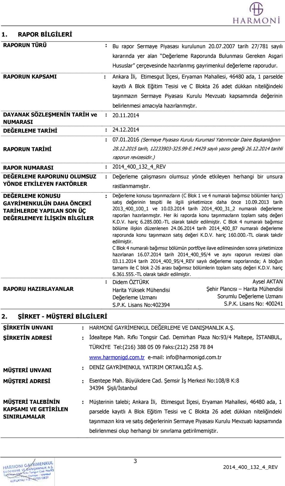 RAPORUN KAPSAMI : Ankara İli, Etimesgut İlçesi, Eryaman Mahallesi, 46480 ada, 1 parselde DAYANAK SÖZLEŞMENİN TARİH ve NUMARASI kayıtlı A Blok Eğitim Tesisi ve C Blokta 26 adet dükkan niteliğindeki