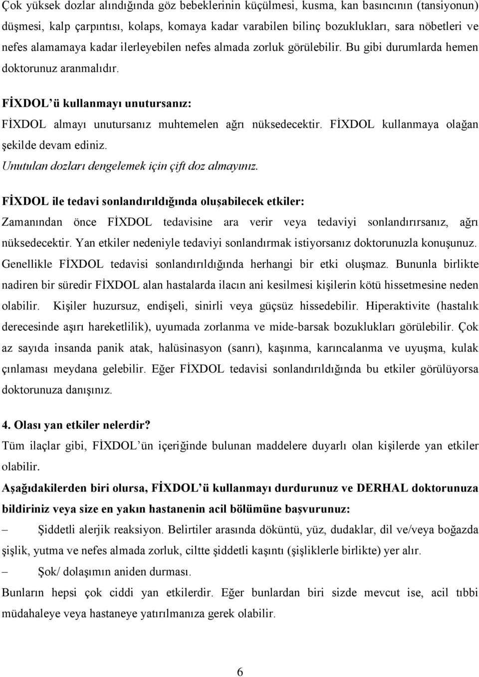 FİXDOL ü kullanmayı unutursanız: FİXDOL almayı unutursanız muhtemelen ağrı nüksedecektir. FİXDOL kullanmaya olağan şekilde devam ediniz. Unutulan dozları dengelemek için çift doz almayınız.