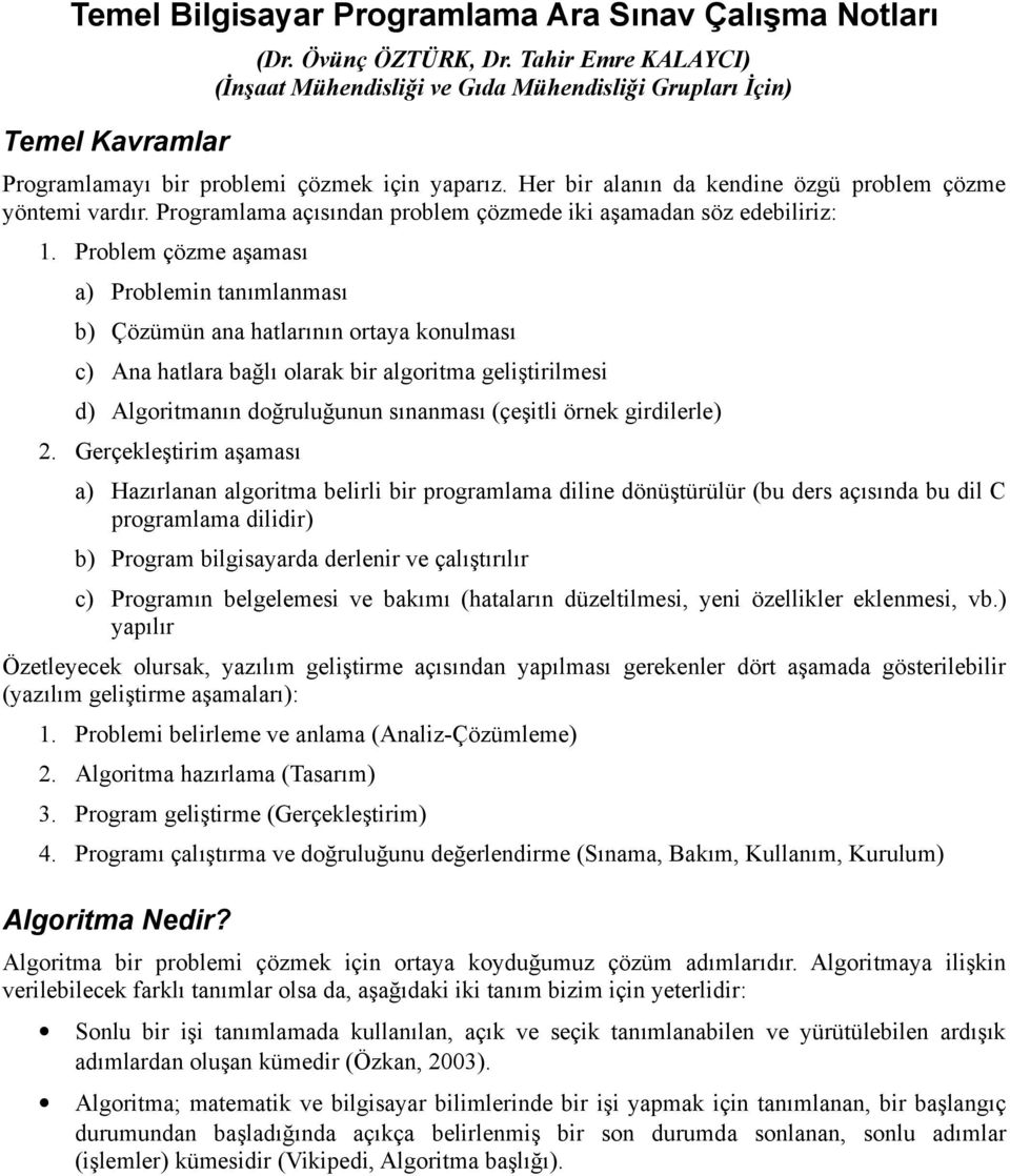 Programlama açısından problem çözmede iki aşamadan söz edebiliriz: 1.