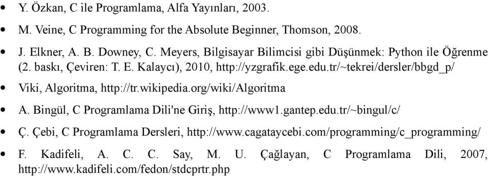 tr/~tekrei/dersler/bbgd_p/ Viki, Algoritma, http://tr.wikipedia.org/wiki/algoritma A. Bingül, C Programlama Dili'ne Giriş, http://www1.gantep.edu.