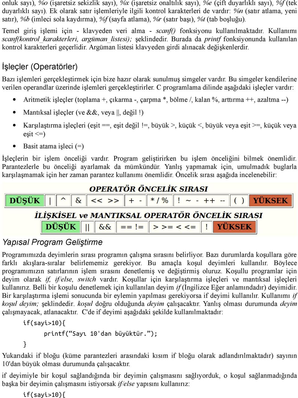 Temel giriş işlemi için - klavyeden veri alma - scanf() fonksiyonu kullanılmaktadır. Kullanımı scanf(kontrol_karakterleri, argüman_listesi); şeklindedir.