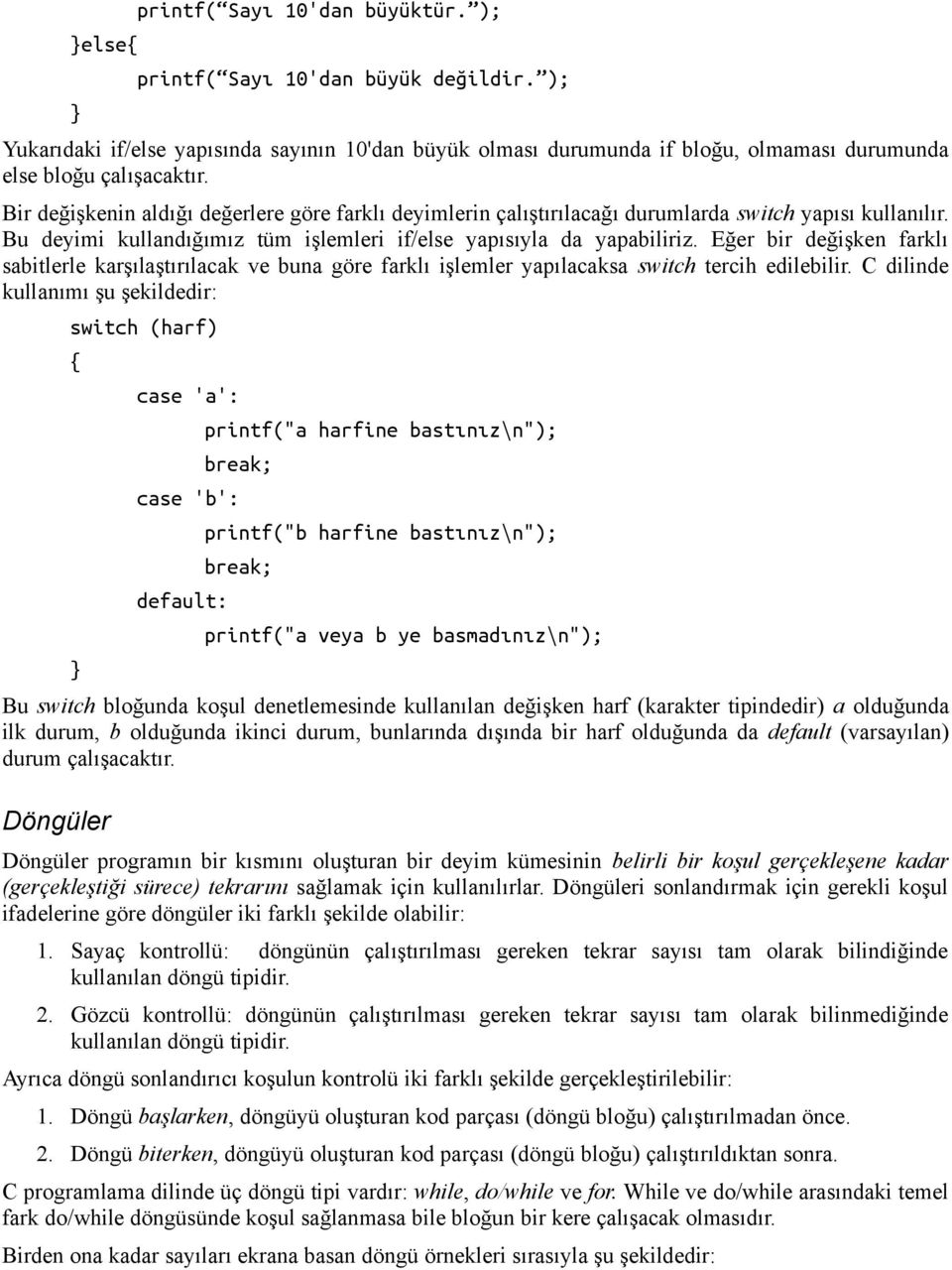 Bir değişkenin aldığı değerlere göre farklı deyimlerin çalıştırılacağı durumlarda switch yapısı kullanılır. Bu deyimi kullandığımız tüm işlemleri if/else yapısıyla da yapabiliriz.
