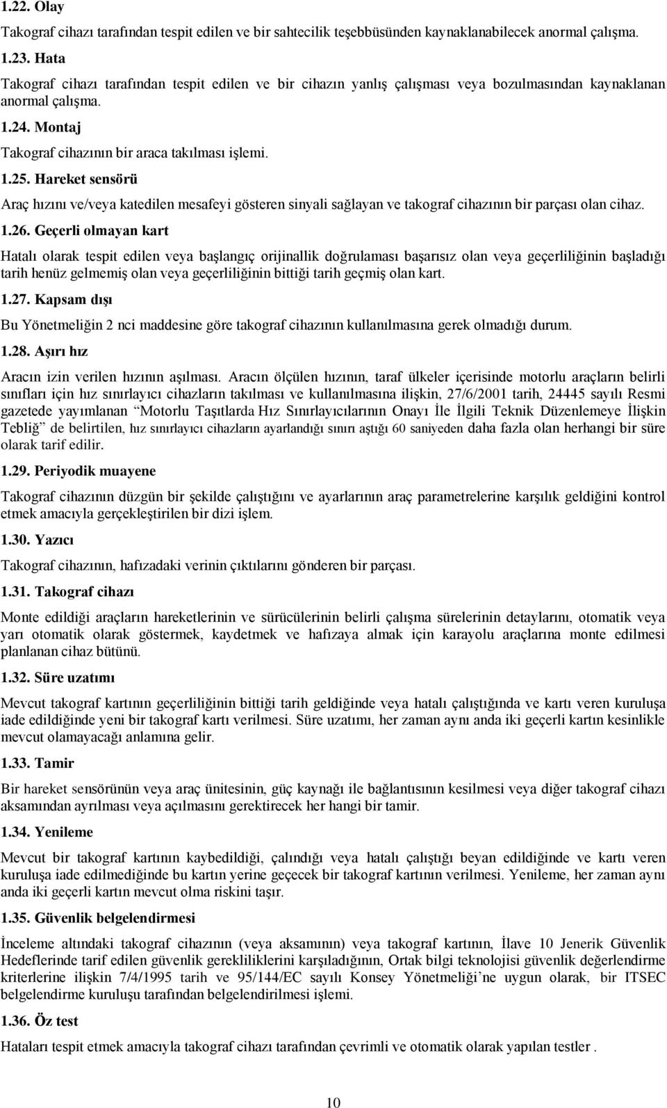 Hareket sensörü Araç hızını ve/veya katedilen mesafeyi gösteren sinyali sağlayan ve takograf cihazının bir parçası olan cihaz. 1.26.