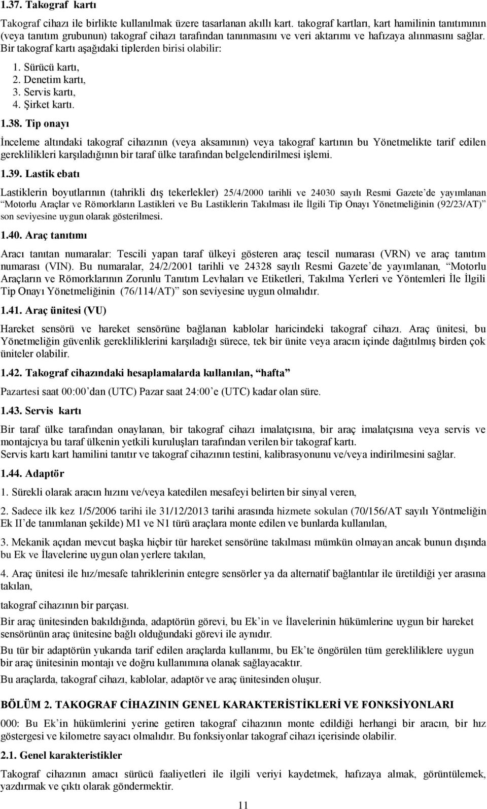 Bir takograf kartı aģağıdaki tiplerden birisi olabilir: 1. Sürücü kartı, 2. Denetim kartı, 3. Servis kartı, 4. ġirket kartı. 1.38.