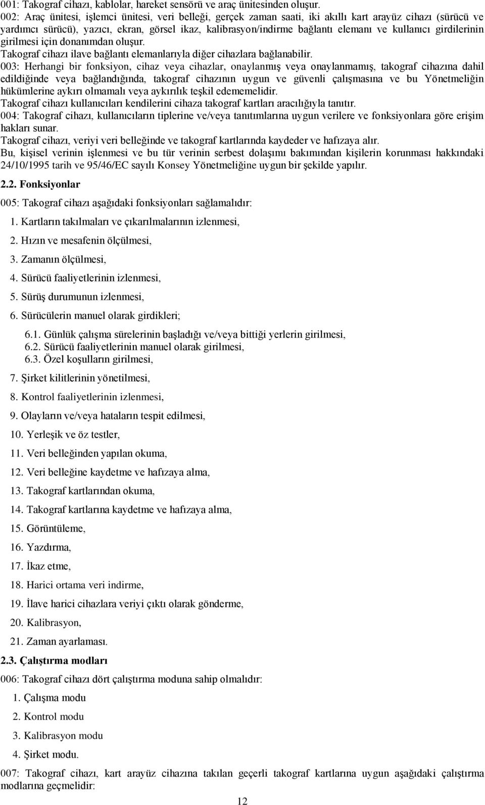 kullanıcı girdilerinin girilmesi için donanımdan oluģur. Takograf cihazı ilave bağlantı elemanlarıyla diğer cihazlara bağlanabilir.