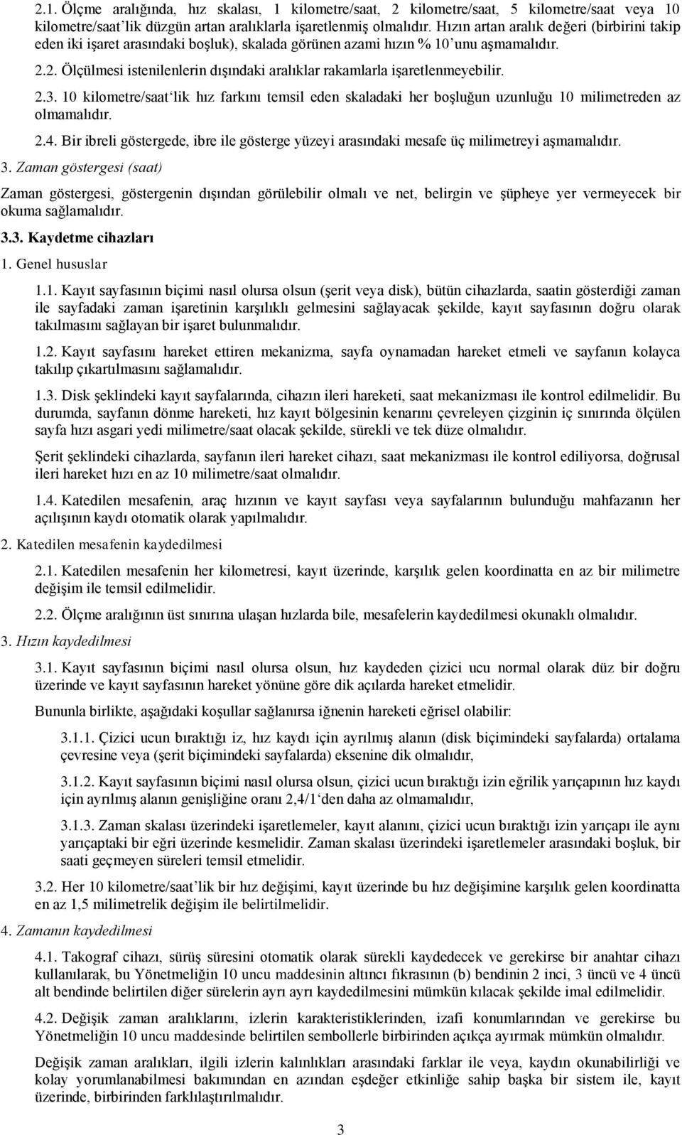 2. Ölçülmesi istenilenlerin dıģındaki aralıklar rakamlarla iģaretlenmeyebilir. 2.3. 10 kilometre/saat lik hız farkını temsil eden skaladaki her boģluğun uzunluğu 10 milimetreden az olmamalıdır. 2.4.