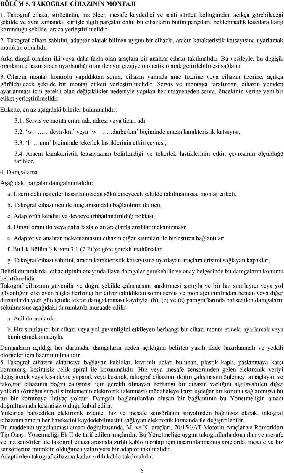 beklenmedik kazalara karģı korunduğu Ģekilde, araca yerleģtirilmelidir. 2.