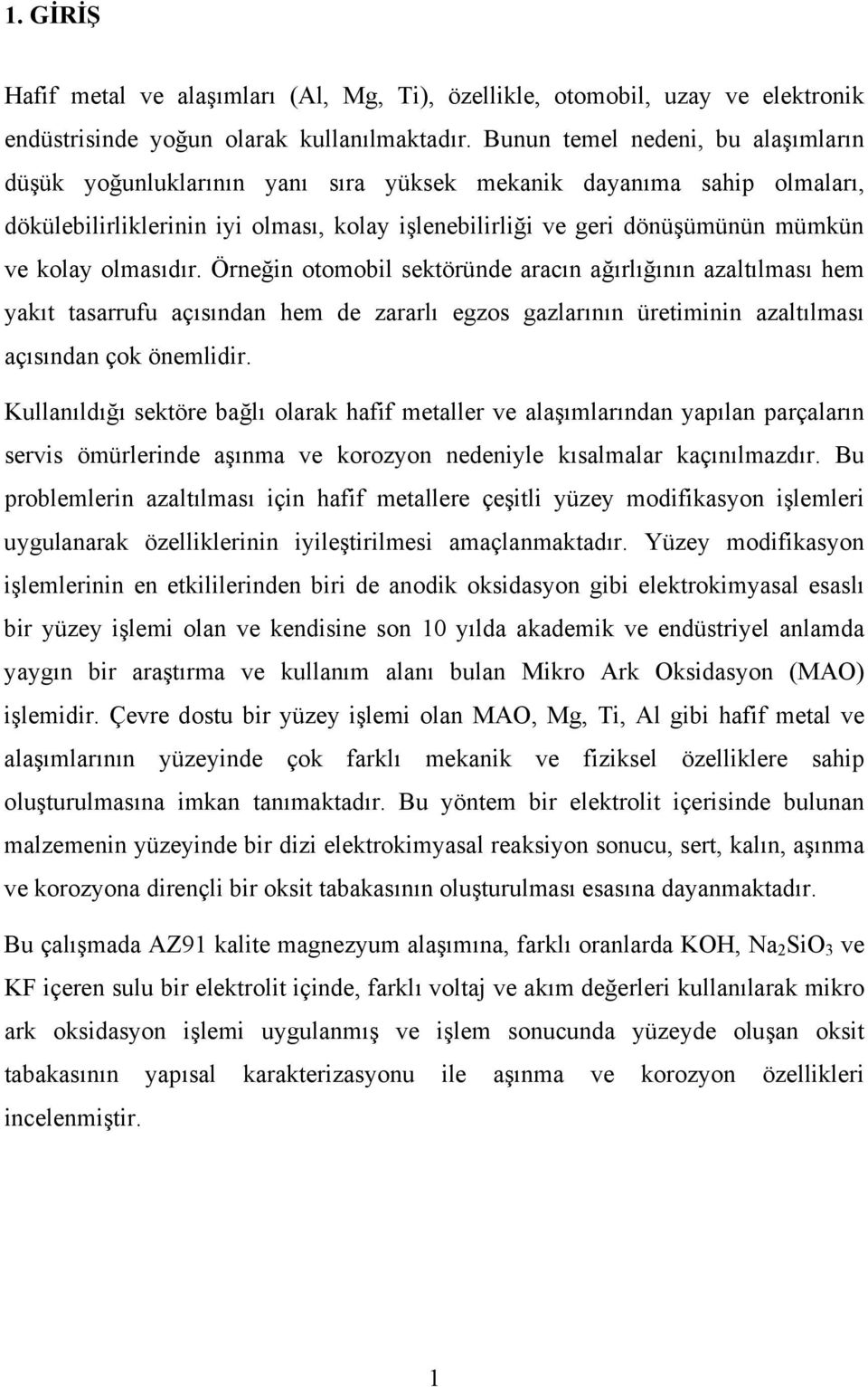 olmasıdır. Örneğin otomobil sektöründe aracın ağırlığının azaltılması hem yakıt tasarrufu açısından hem de zararlı egzos gazlarının üretiminin azaltılması açısından çok önemlidir.