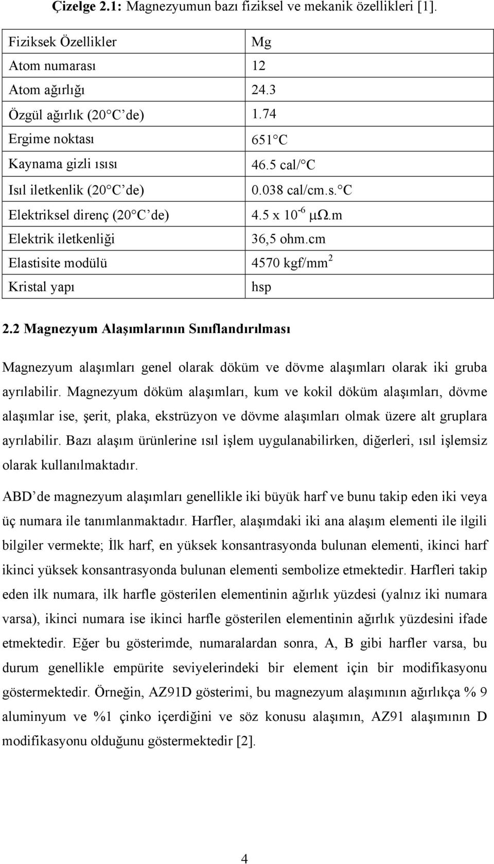 2 Magnezyum Alaşımlarının Sınıflandırılması Magnezyum alaşımları genel olarak döküm ve dövme alaşımları olarak iki gruba ayrılabilir.