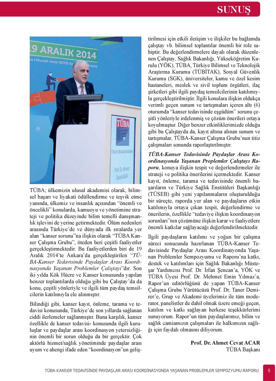 Ölüm nedenleri arasında Türkiye de ve dünyada ilk sıralarda yer alan kanser sorunu na ilişkin olarak TÜBA Kanser Çalışma Grubu, öteden beri çeşitli faaliyetler gerçekleştirmektedir.