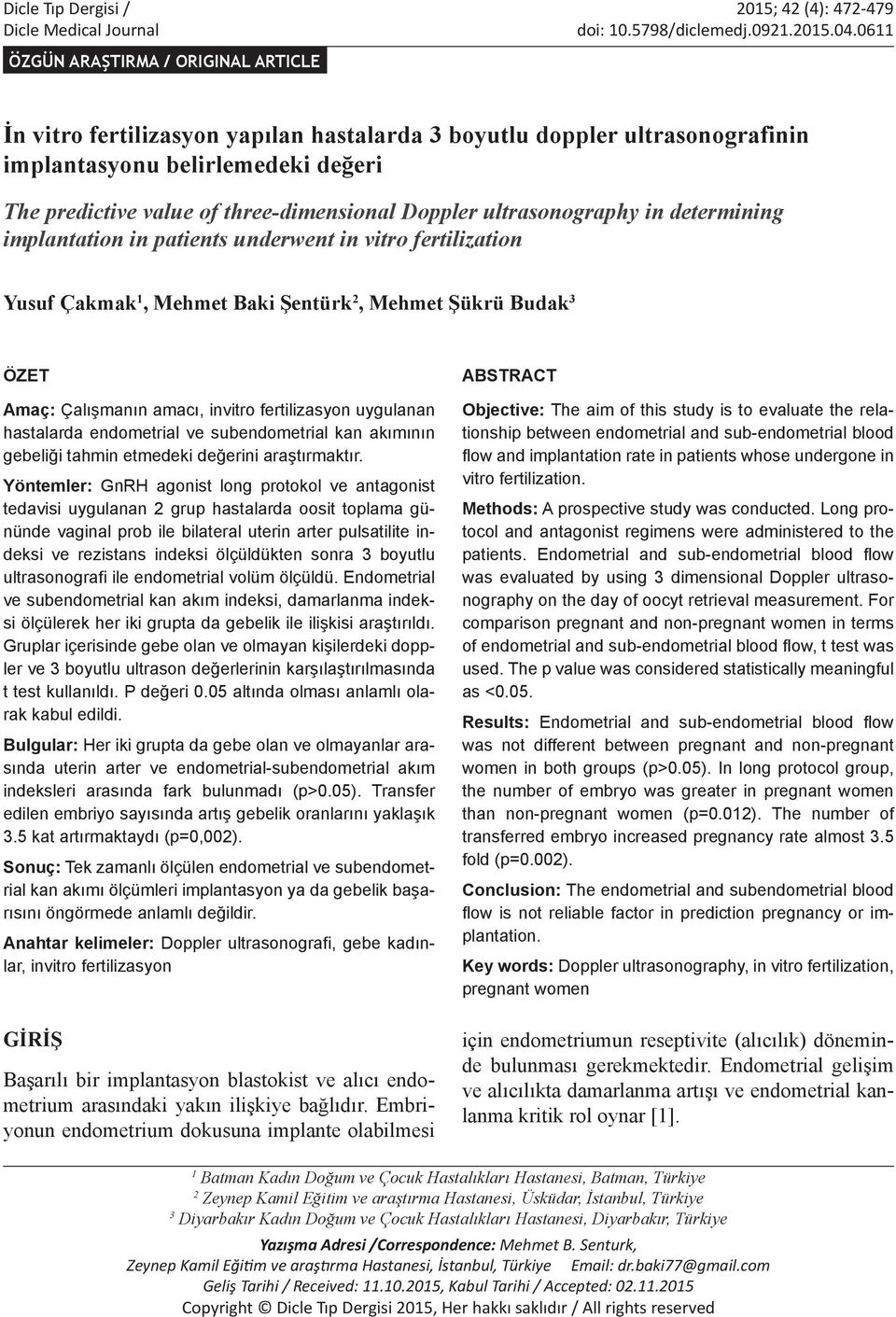 Doppler ultrasonography in determining implantation in patients underwent in vitro fertilization Yusuf Çakmak 1, Mehmet Baki Şentürk 2, Mehmet Şükrü Budak 3 ÖZET Amaç: Çalışmanın amacı, invitro