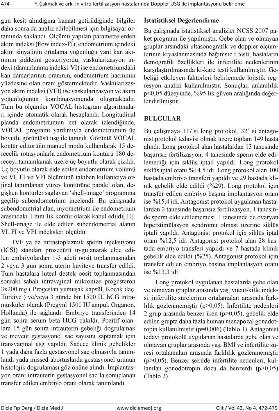 Ölçu mu yapılan parametrelerden akım indeksi (flow index-fi); endometrium içindeki akım sinyalinin ortalama yoğunluğu yani kan akımının şiddetini gösteriyordu, vasku larizasyon indexi (damarlanma