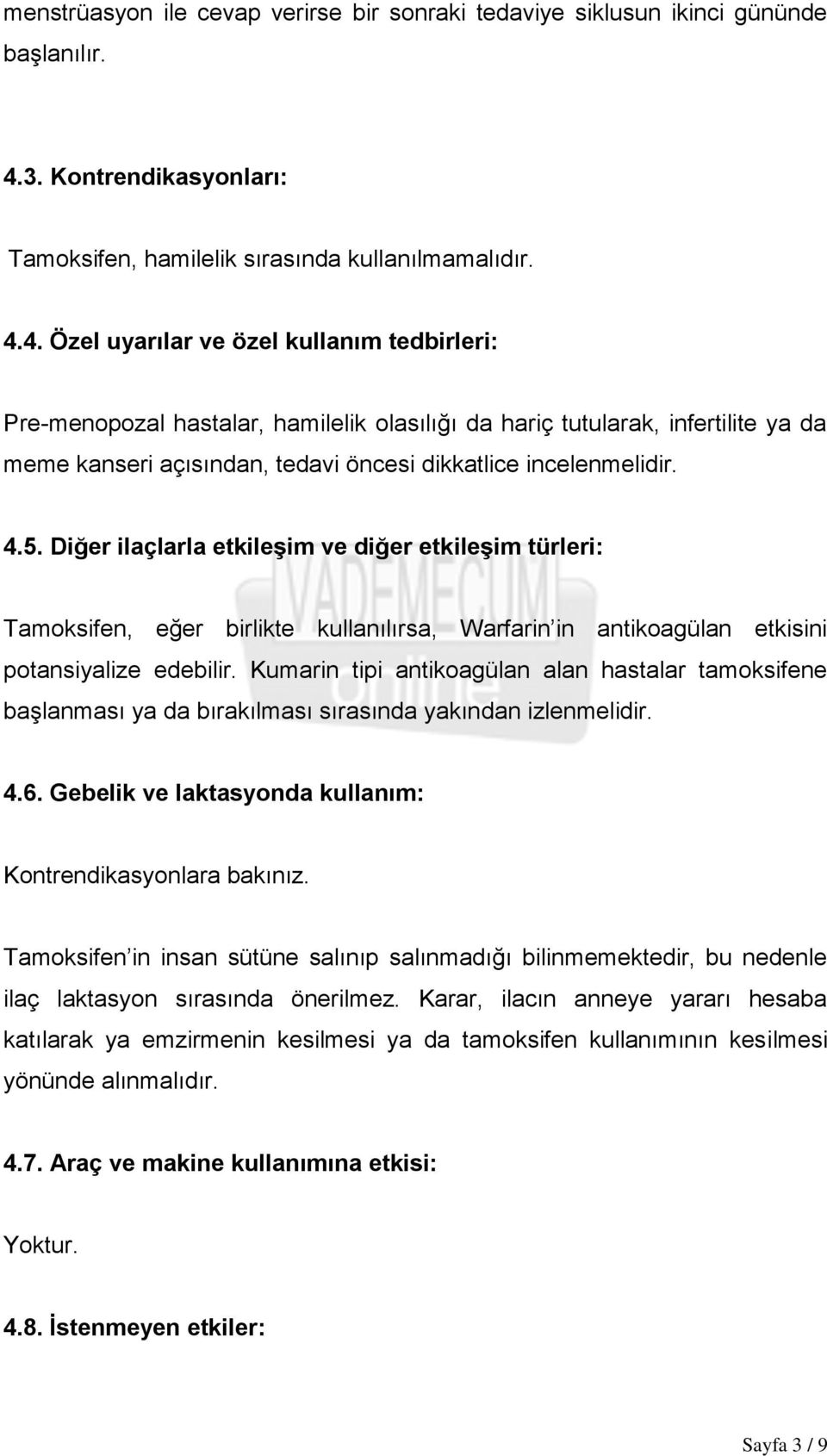 4. Özel uyarılar ve özel kullanım tedbirleri: Pre-menopozal hastalar, hamilelik olasılığı da hariç tutularak, infertilite ya da meme kanseri açısından, tedavi öncesi dikkatlice incelenmelidir. 4.5.