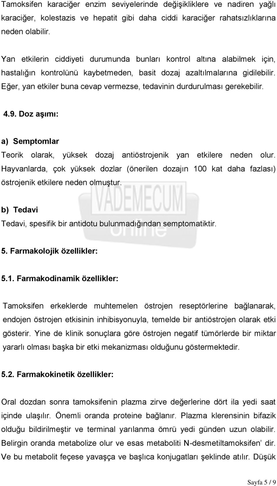 Eğer, yan etkiler buna cevap vermezse, tedavinin durdurulması gerekebilir. 4.9. Doz aşımı: a) Semptomlar Teorik olarak, yüksek dozaj antiöstrojenik yan etkilere neden olur.