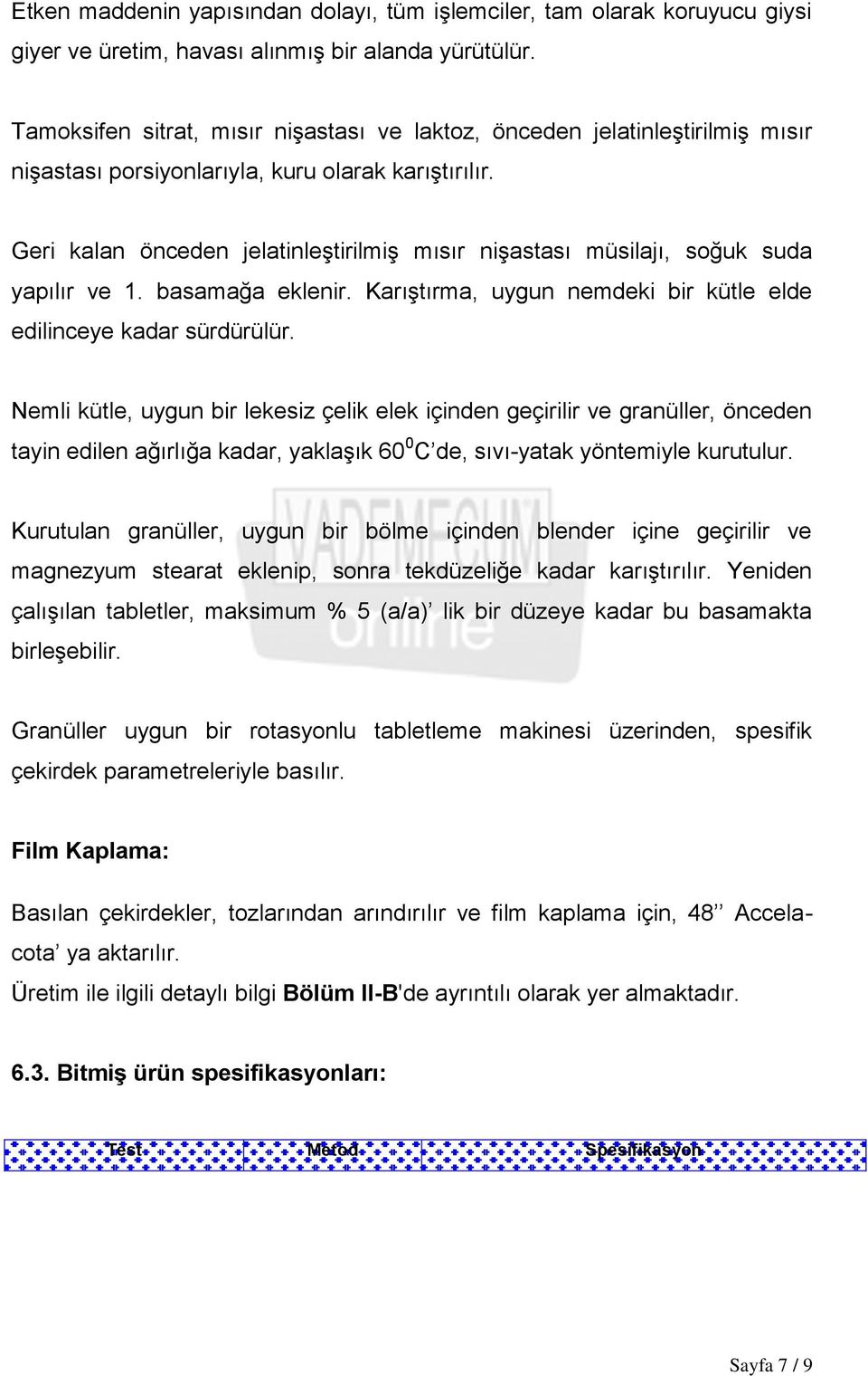 Geri kalan önceden jelatinleştirilmiş mısır nişastası müsilajı, soğuk suda yapılır ve 1. basamağa eklenir. Karıştırma, uygun nemdeki bir kütle elde edilinceye kadar sürdürülür.