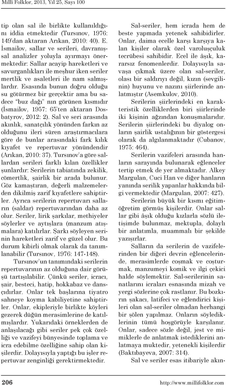 Esasında bunun doğru olduğu su götürmez bir gerçektir ama bu sadece buz dağı nın görünen kısmıdır (İsmailov, 1957: 65 ten aktaran Dosbatyrov, 2012: 2).