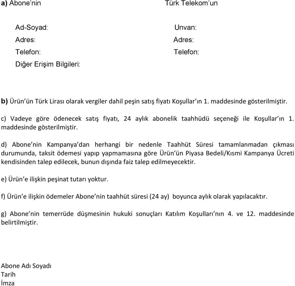 d) Abone nin Kampanya dan herhangi bir nedenle Taahhüt Süresi tamamlanmadan çıkması durumunda, taksit ödemesi yapıp yapmamasına göre Ürün ün Piyasa Bedeli/Kısmi Kampanya Ücreti kendisinden talep