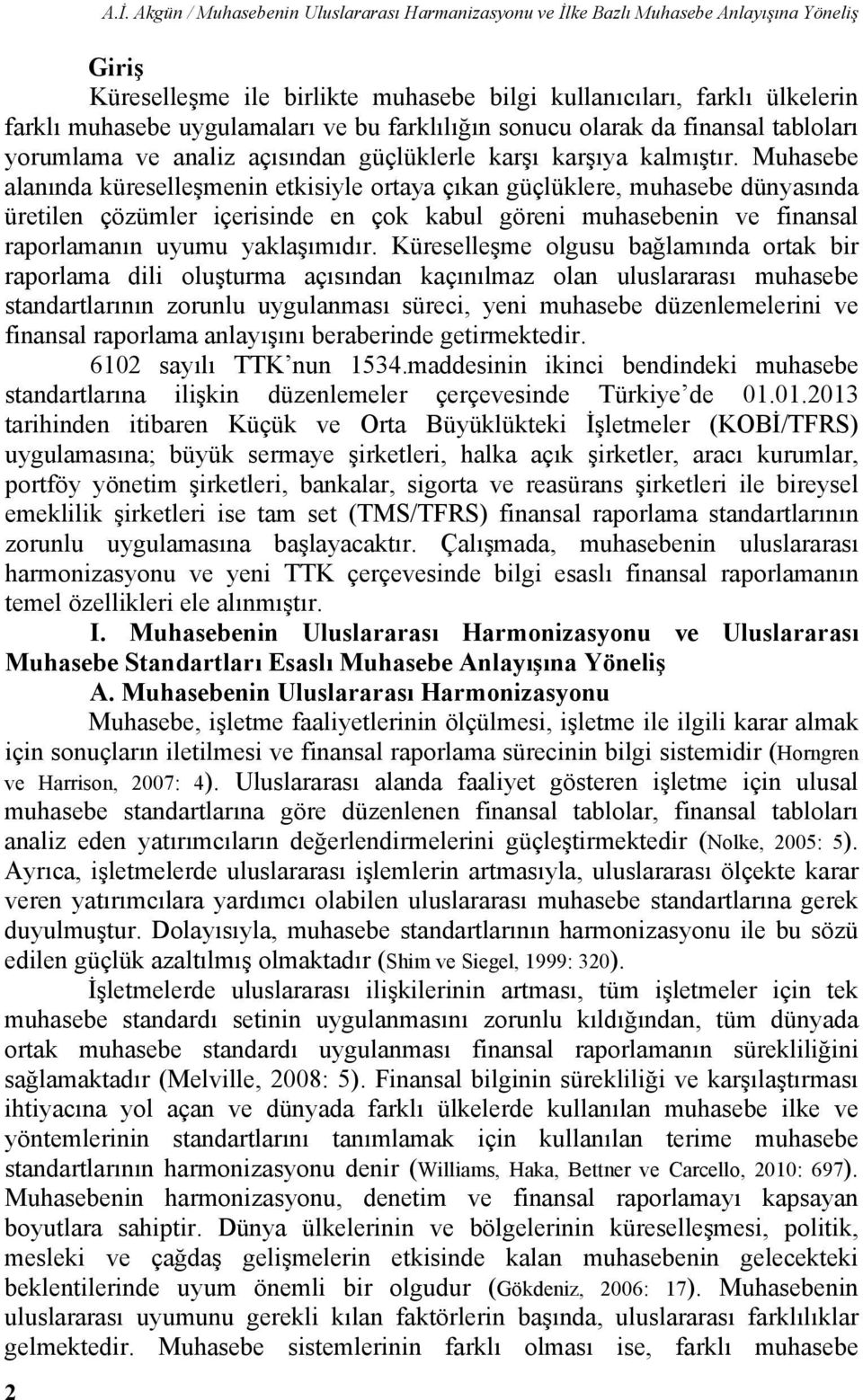 ve bu farklılığın sonucu olarak da finansal tabloları yorumlama ve analiz açısından güçlüklerle karşı karşıya kalmıştır.