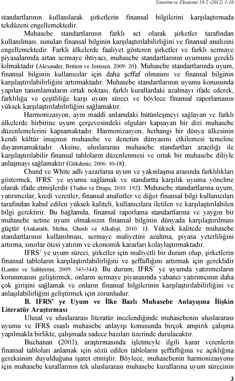 Farklı ülkelerde faaliyet gösteren şirketler ve farklı sermaye piyasalarında artan sermaye ihtiyacı, muhasebe standartlarının uyumunu gerekli kılmaktadır (Alexander, Britton ve Jorissen, 2009: 20).