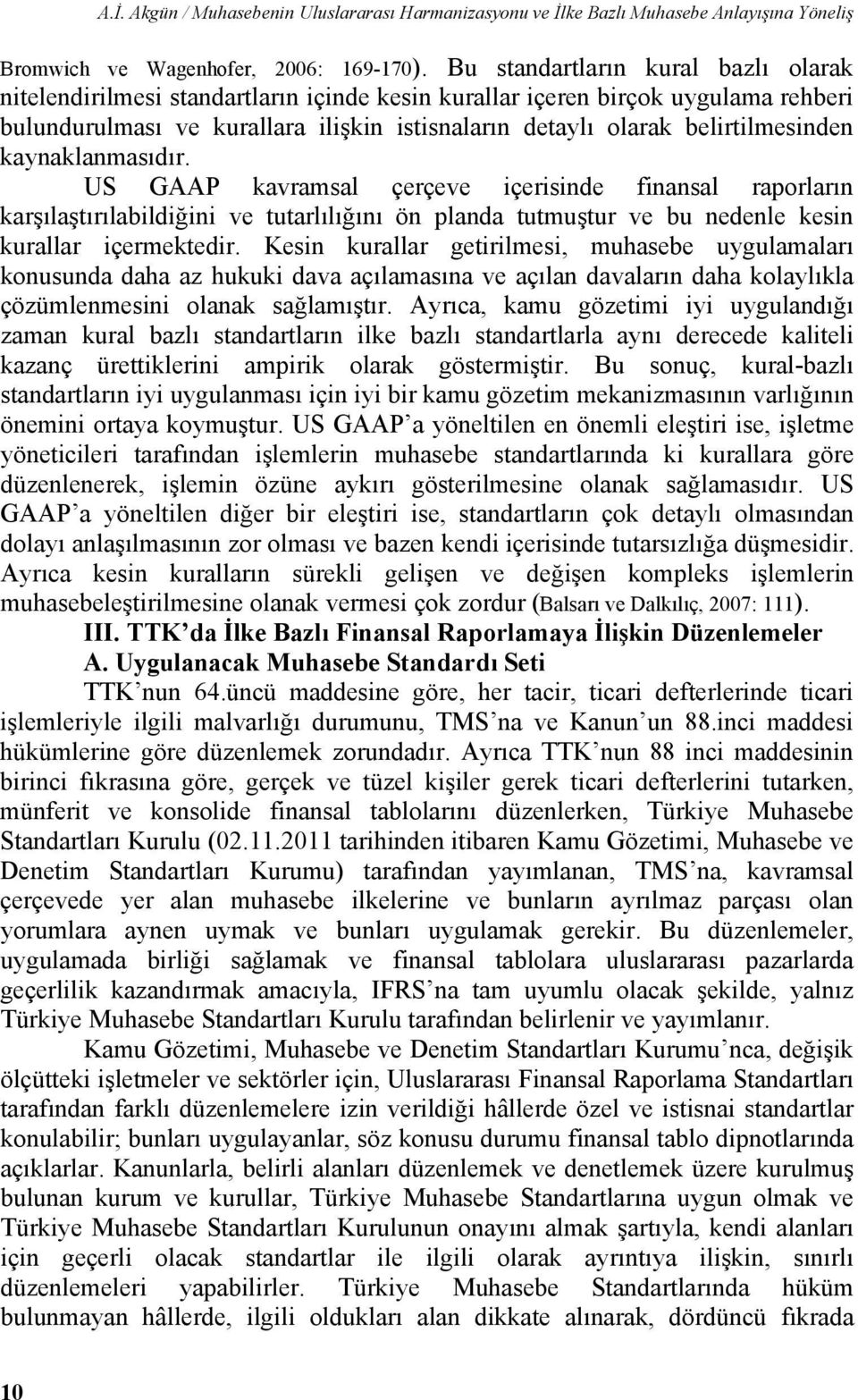 belirtilmesinden kaynaklanmasıdır. US GAAP kavramsal çerçeve içerisinde finansal raporların karşılaştırılabildiğini ve tutarlılığını ön planda tutmuştur ve bu nedenle kesin kurallar içermektedir.