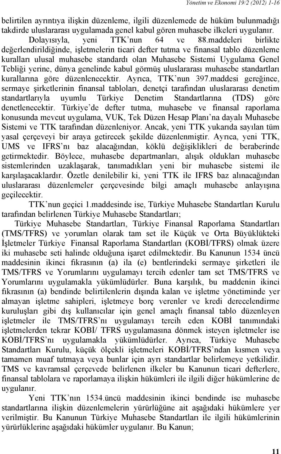 maddeleri birlikte değerlendirildiğinde, işletmelerin ticari defter tutma ve finansal tablo düzenleme kuralları ulusal muhasebe standardı olan Muhasebe Sistemi Uygulama Genel Tebliği yerine, dünya