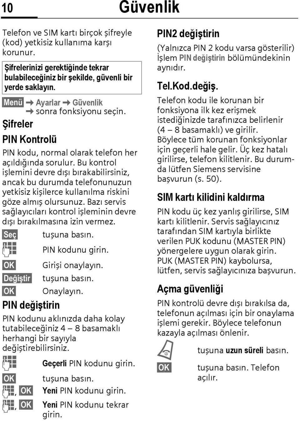 Bu kontrol işlemini devre dışı bırakabilirsiniz, ancak bu durumda telefonunuzun yetkisiz kişilerce kullanılma riskini göze almış olursunuz.