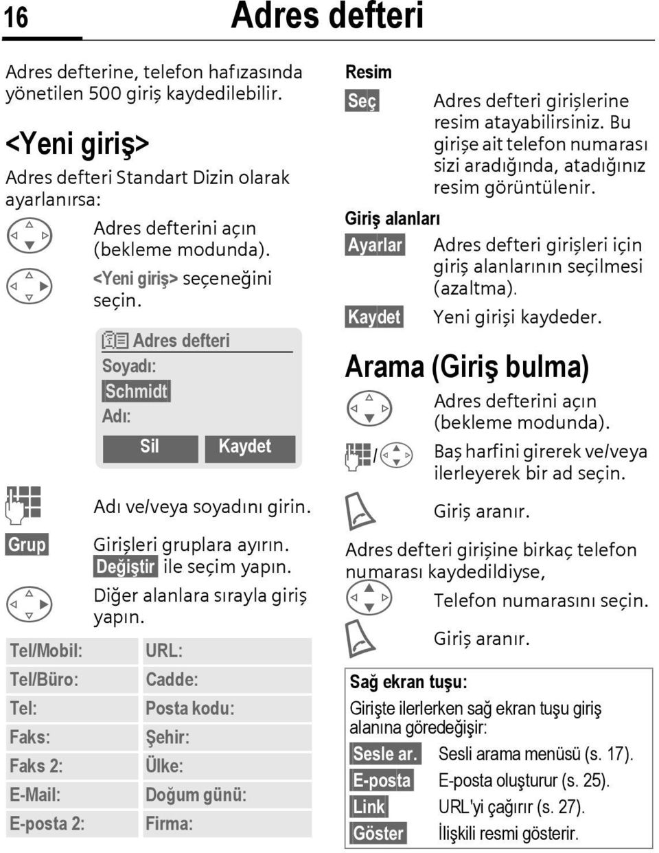 <Yeni giriş> seçeneğini seçin. N Adres defteri Soyadı: Schmidt Adı: Sil Kaydet Adı ve/veya soyadını girin. Girişleri gruplara ayırın. Değiştir ile seçim yapın. Diğer alanlara sırayla giriş yapın.