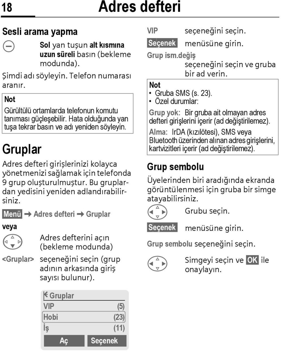 Gruplar Adres defteri girişlerinizi kolayca yönetmenizi sağlamak için telefonda 9 grup oluşturulmuştur. Bu gruplardan yedisini yeniden adlandırabilirsiniz.