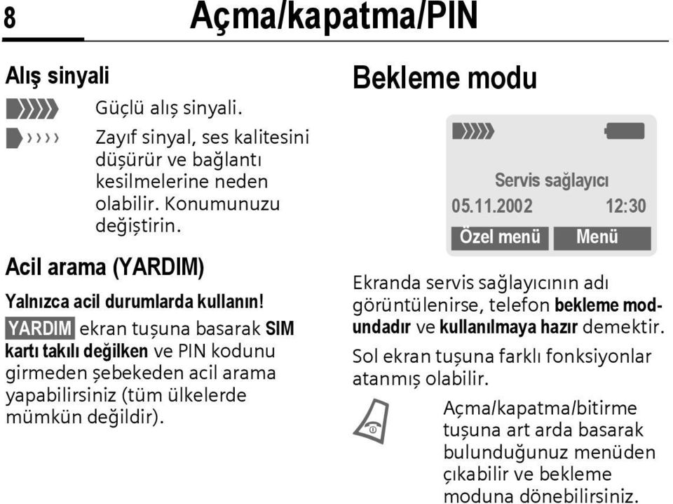 YARDIM ekran tuşuna basarak SIM kartı takılı değilken ve PIN kodunu girmeden şebekeden acil arama yapabilirsiniz (tüm ülkelerde mümkün değildir).