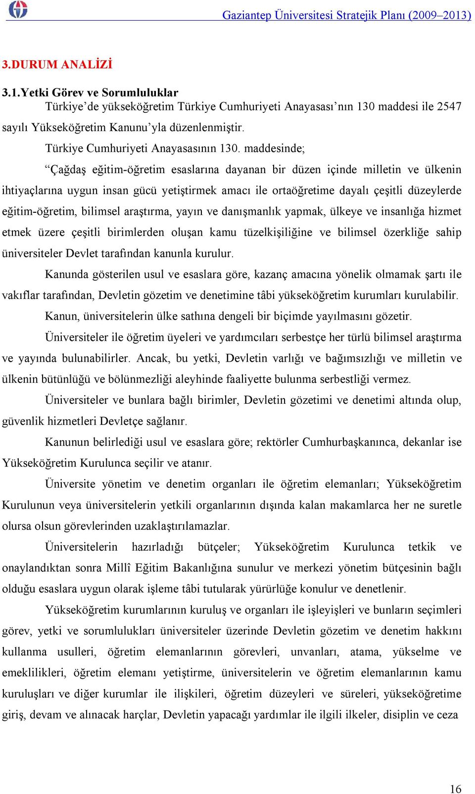 maddesinde; Çağdaş eğitim-öğretim esaslarına dayanan bir düzen içinde milletin ve ülkenin ihtiyaçlarına uygun insan gücü yetiştirmek amacı ile ortaöğretime dayalı çeşitli düzeylerde eğitim-öğretim,