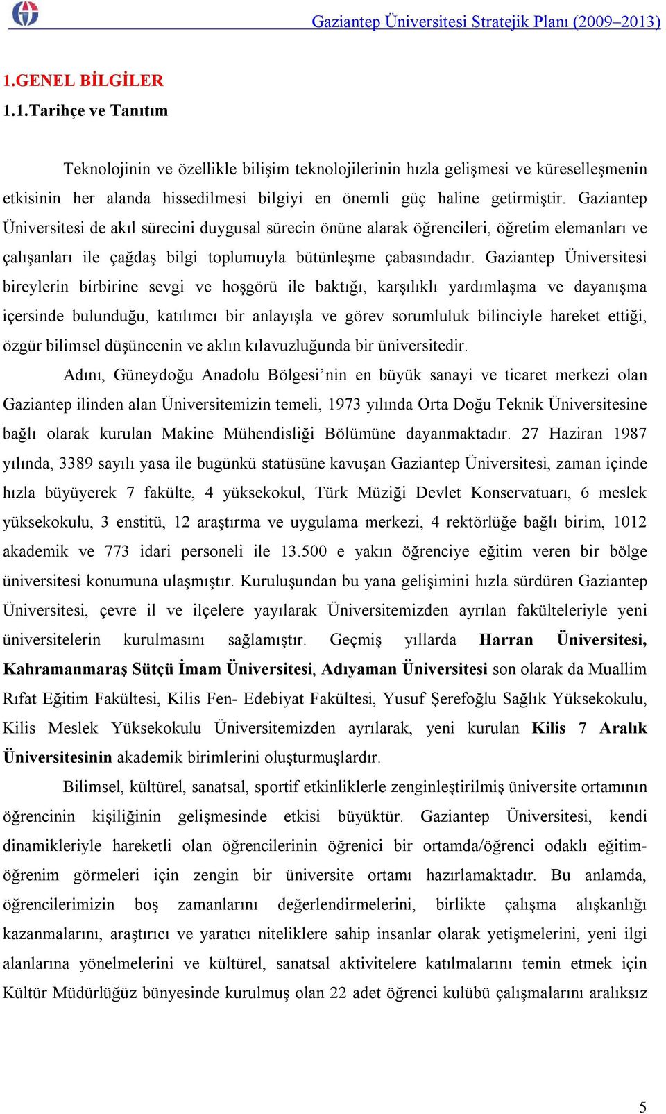 Gaziantep Üniversitesi bireylerin birbirine sevgi ve hoşgörü ile baktığı, karşılıklı yardımlaşma ve dayanışma içersinde bulunduğu, katılımcı bir anlayışla ve görev sorumluluk bilinciyle hareket