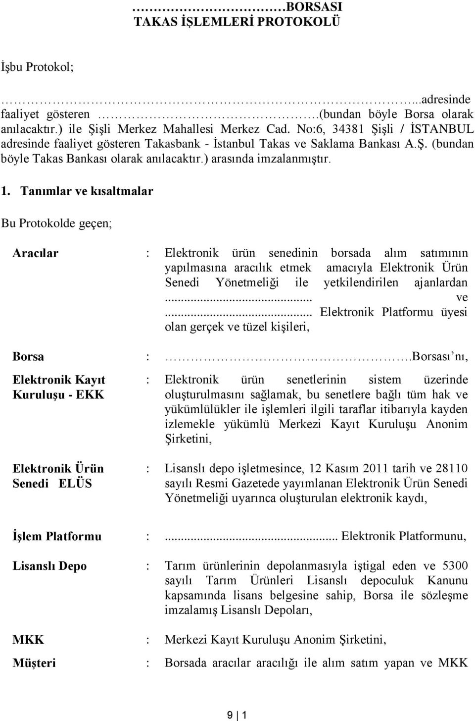 Tanımlar ve kısaltmalar Bu Protokolde geçen; Aracılar : Elektronik ürün senedinin borsada alım satımının yapılmasına aracılık etmek amacıyla Elektronik Ürün Senedi Yönetmeliği ile yetkilendirilen