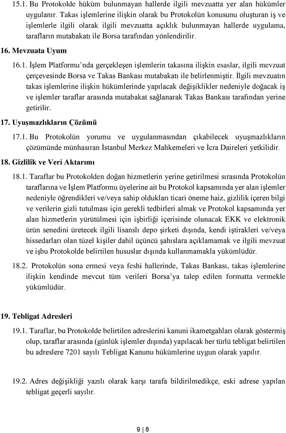 yönlendirilir. 16. Mevzuata Uyum 16.1. İşlem Platformu nda gerçekleşen işlemlerin takasına ilişkin esaslar, ilgili mevzuat çerçevesinde Borsa ve Takas Bankası mutabakatı ile belirlenmiştir.