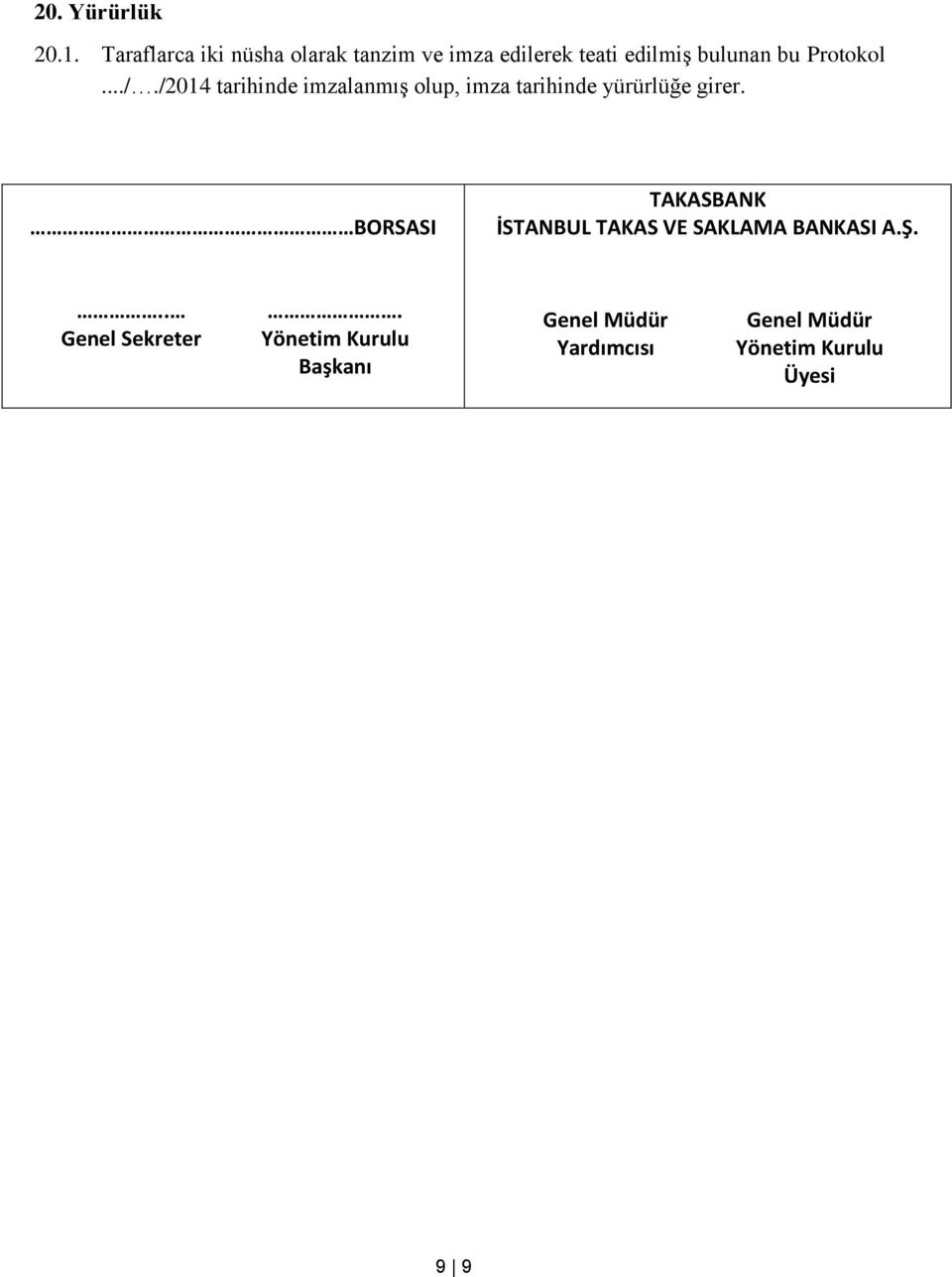 Protokol..././2014 tarihinde imzalanmış olup, imza tarihinde yürürlüğe girer.