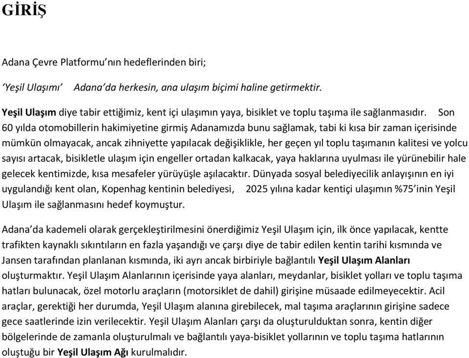 Son 60 yılda otomobillerin hakimiyetine girmiş Adanamızda bunu sağlamak, tabi ki kısa bir zaman içerisinde mümkün olmayacak, ancak zihniyette yapılacak değişiklikle, her geçen yıl toplu taşımanın