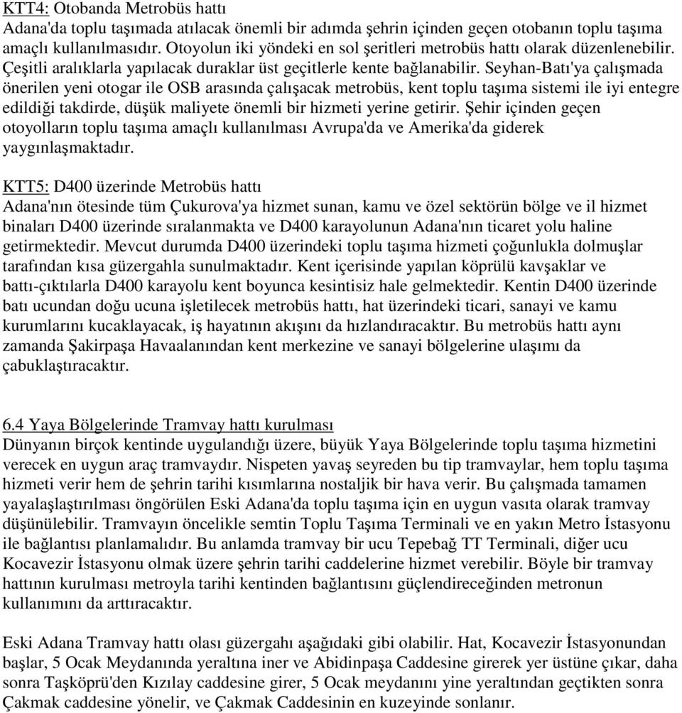 Seyhan-Batı'ya çalışmada önerilen yeni otogar ile OSB arasında çalışacak metrobüs, kent toplu taşıma sistemi ile iyi entegre edildiği takdirde, düşük maliyete önemli bir hizmeti yerine getirir.