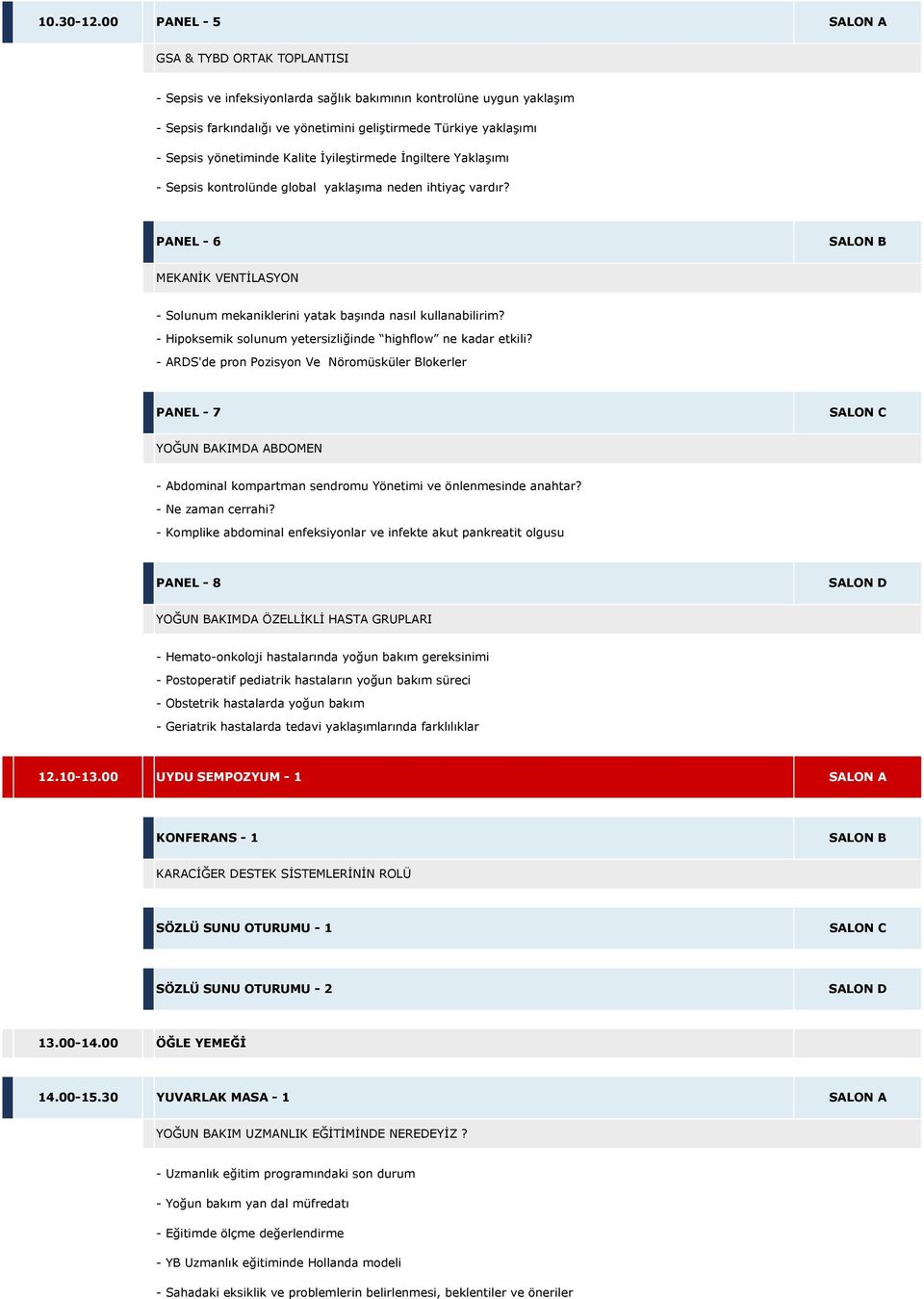 Kalite İyileştirmede İngiltere Yaklaşımı Sepsis kontrolünde global yaklaşıma neden ihtiyaç vardır? PANEL 6 MEKANİK VENTİLASYON Solunum mekaniklerini yatak başında nasıl kullanabilirim?