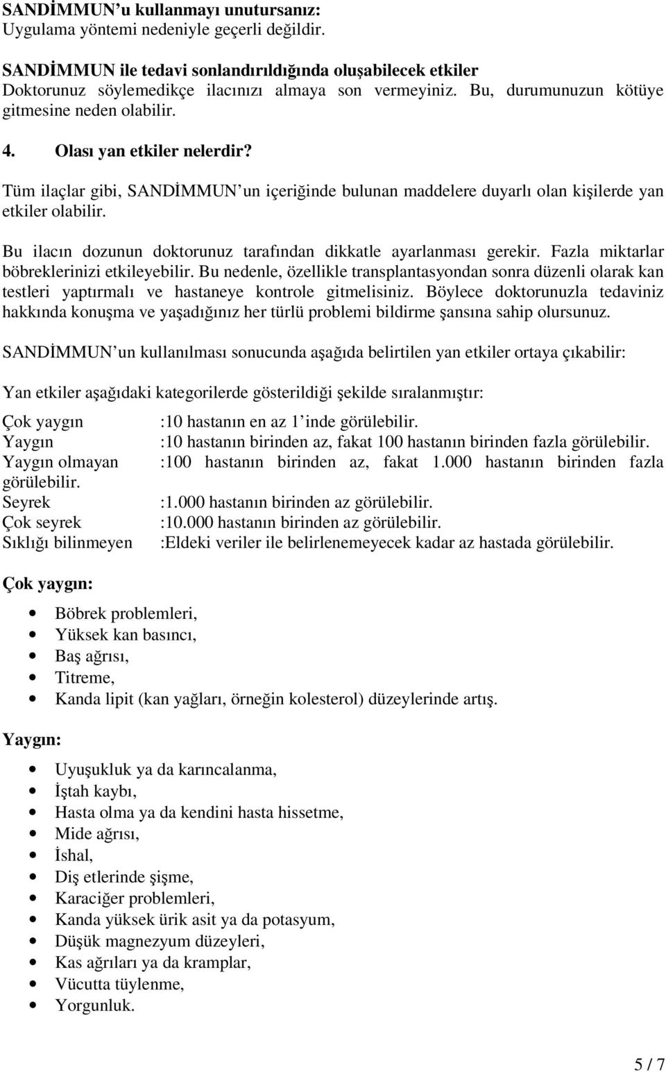 Bu ilacın dozunun doktorunuz tarafından dikkatle ayarlanması gerekir. Fazla miktarlar böbreklerinizi etkileyebilir.