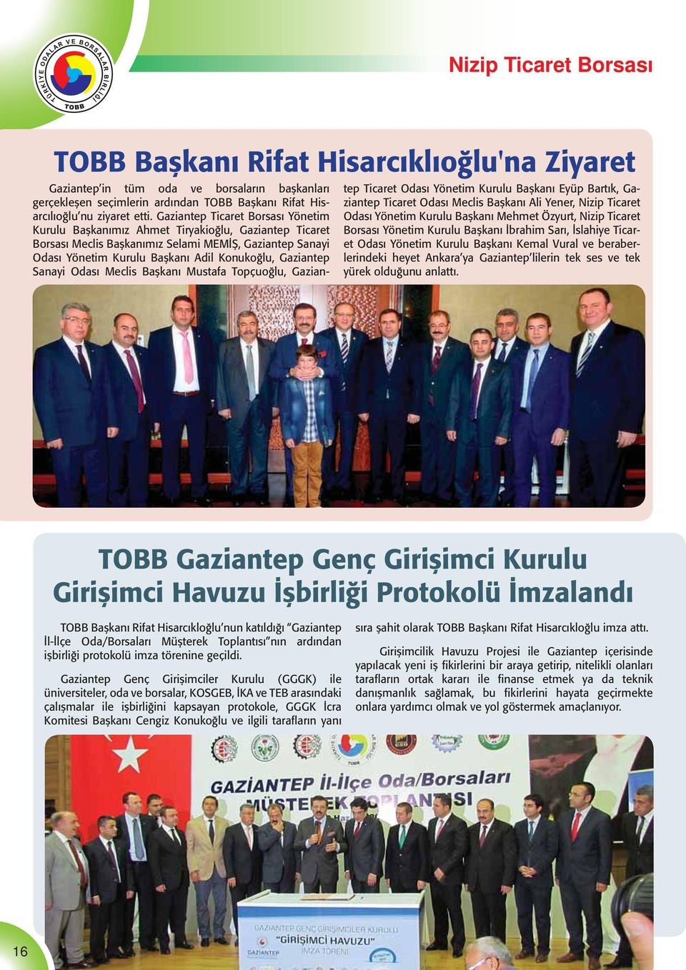Gaziantep Sanayi Odası Meclis Başkanı Mustafa Topçuoğlu, Gaziantep Ticaret Odası Yönetim Kurulu Başkanı Eyüp Bartık, Gaziantep Ticaret Odası Meclis Başkanı Ali Yener, Nizip Ticaret Odası Yönetim