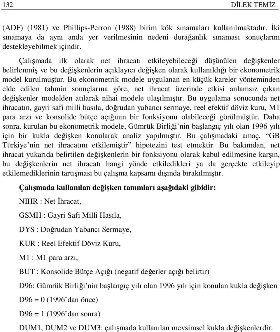 Çalışmada ilk olarak net ihracatı etkileyebileceği düşünülen değişkenler belirlenmiş ve bu değişkenlerin açıklayıcı değişken olarak kullanıldığı bir ekonometrik model kurulmuştur.