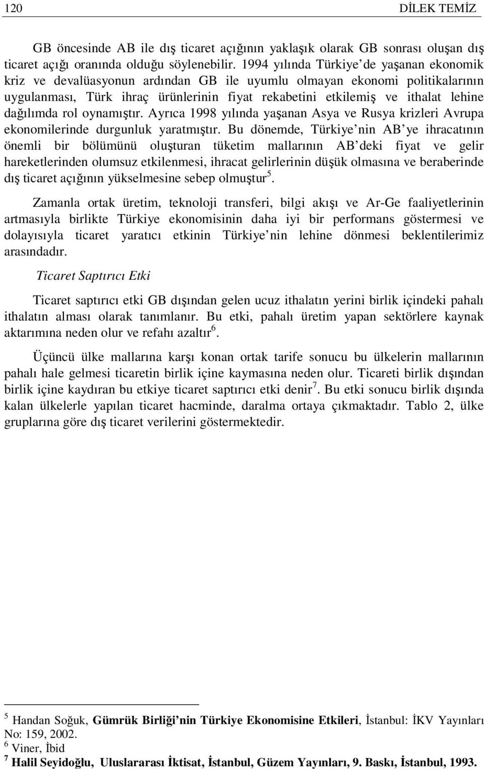 dağılımda rol oynamıştır. Ayrıca 1998 yılında yaşanan Asya ve Rusya krizleri Avrupa ekonomilerinde durgunluk yaratmıştır.