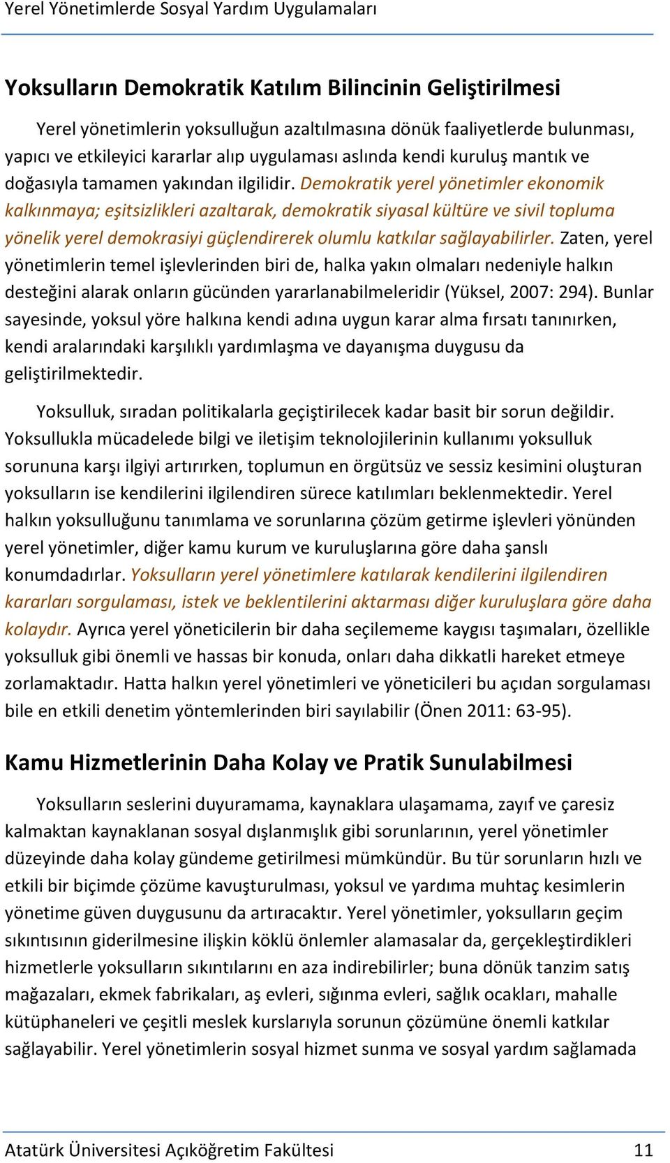 Demokratik yerel yönetimler ekonomik kalkınmaya; eşitsizlikleri azaltarak, demokratik siyasal kültüre ve sivil topluma yönelik yerel demokrasiyi güçlendirerek olumlu katkılar sağlayabilirler.