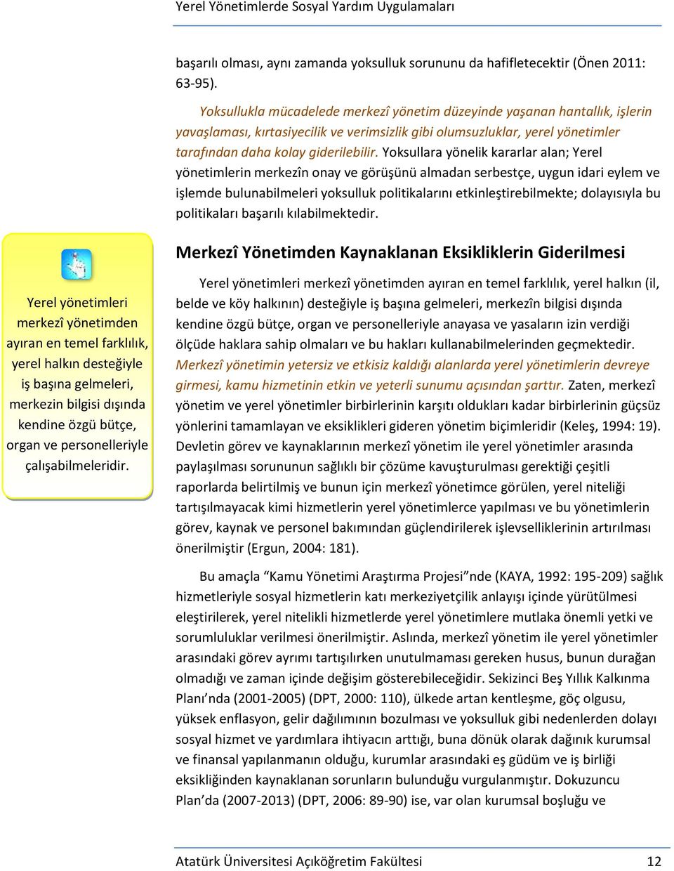 Yoksullara yönelik kararlar alan; Yerel yönetimlerin merkezîn onay ve görüşünü almadan serbestçe, uygun idari eylem ve işlemde bulunabilmeleri yoksulluk politikalarını etkinleştirebilmekte;