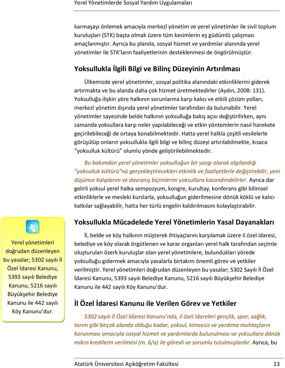 Yoksullukla İlgili Bilgi ve Bilinç Düzeyinin Artırılması Ülkemizde yerel yönetimler, sosyal politika alanındaki etkinliklerini giderek artırmakta ve bu alanda daha çok hizmet üretmektedirler (Aydın,