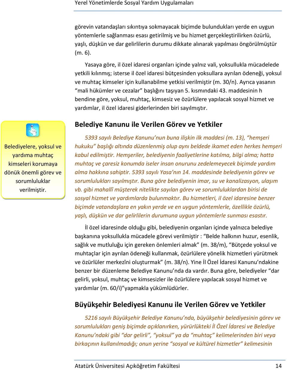 Yasaya göre, il özel idaresi organları içinde yalnız vali, yoksullukla mücadelede yetkili kılınmış; isterse il özel idaresi bütçesinden yoksullara ayrılan ödeneği, yoksul ve muhtaç kimseler için